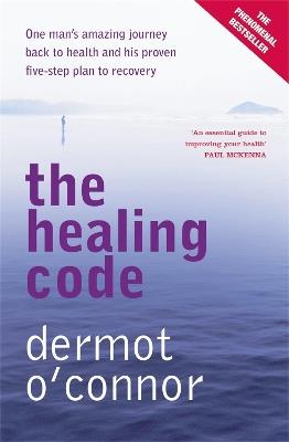 The Healing Code: One man's amazing journey back to health and his proven five-step plan to recovery - Dermot O Connor - cover