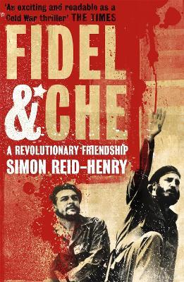 Fidel and Che: The Revolutionary Friendship Between Fidel Castro and Che Guevara - Simon Reid-Henry - cover