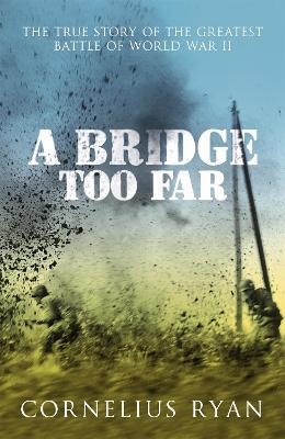 A Bridge Too Far: The true story of the Battle of Arnhem - Cornelius Ryan - cover