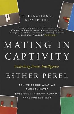 Mating in Captivity: How to keep desire and passion alive in long-term relationships - Esther Perel - cover