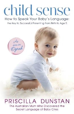 Child Sense: How to Speak Your Baby's Language: the Key to Successful Parenting from Birth to Age 5 - Priscilla Dunstan - cover