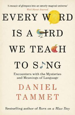 Every Word is a Bird We Teach to Sing: Encounters with the Mysteries & Meanings of Language - Daniel Tammet - cover