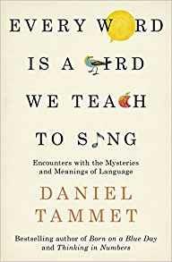 Every Word is a Bird We Teach to Sing: Encounters with the Mysteries & Meanings of Language - Daniel Tammet - 2