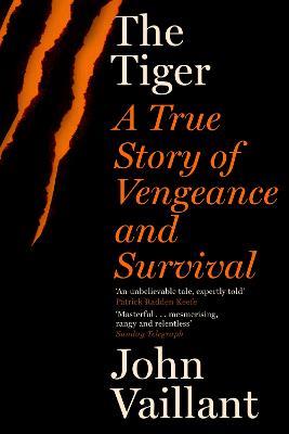 The Tiger: A True Story of Vengeance and Survival - John Vaillant - cover