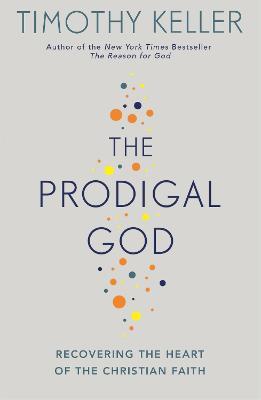 The Prodigal God: Recovering the heart of the Christian faith - Timothy Keller - cover