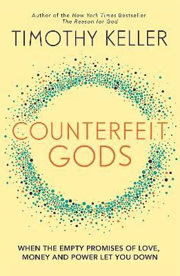 Counterfeit Gods: When the Empty Promises of Love, Money and Power Let You Down - Timothy Keller - cover