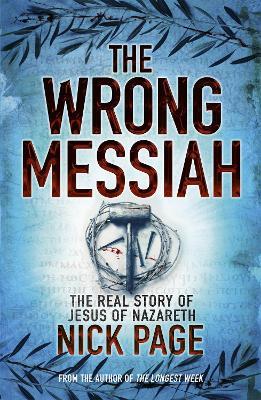 The Wrong Messiah: The Real Story of Jesus of Nazareth - Nick Page - cover