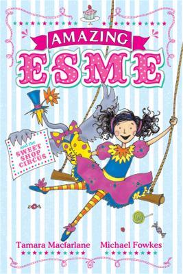 Amazing Esme and the Sweetshop Circus: Book 2 - Tamara Macfarlane - cover