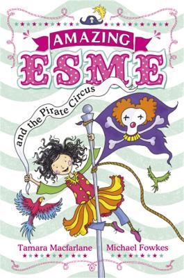 Amazing Esme and the Pirate Circus: Book 3 - Tamara Macfarlane - cover