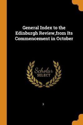 General Index to the Edinburgh Review, from Its Commencement in October - 3 - cover