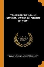 The Exchequer Rolls of Scotland, Volume 19; volumes 1557-1567
