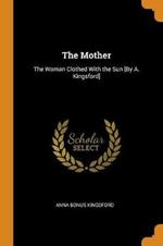 The Mother: The Woman Clothed With the Sun [By A. Kingsford]