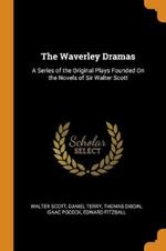 The Waverley Dramas: A Series of the Original Plays Founded On the Novels of Sir Walter Scott