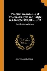 The Correspondence of Thomas Carlyle and Ralph Waldo Emerson, 1834-1872: Supplementary Letters