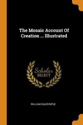 The Mosaic Account Of Creation ... Illustrated - William Dalrymple - cover