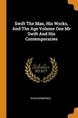 Swift The Man, His Works, And The Age Volume One Mr Swift And His Contemporaries - Irvin Ehrenpreis - cover