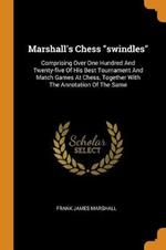 Marshall's Chess swindles: Comprising Over One Hundred And Twenty-five Of His Best Tournament And Match Games At Chess, Together With The Annotation Of The Same