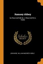 Ramsey Abbey: Its Rise And Fall, By J. Wise And W.m. Noble