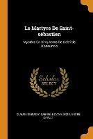 Le Martyre De Saint-sebastien: Mystere En Cinq Actes De Gabriele D'annunzio