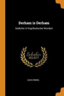 Derham Is Derham: Gedichte in Vogtlandischer Mundart - Louis Riedel - cover