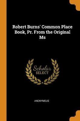 Robert Burns' Common Place Book, Pr. from the Original MS - Anonymous - cover