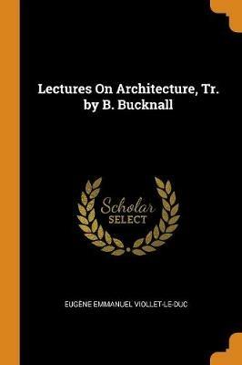Lectures on Architecture, Tr. by B. Bucknall - Eugene Emmanuel Viollet-Le-Duc - cover