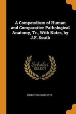 A Compendium of Human and Comparative Pathological Anatomy, Tr., with Notes, by J.F. South