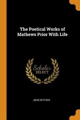 The Poetical Works of Mathews Prior with Life - John Mitford - cover