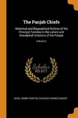 The Panjab Chiefs: Historical and Biographical Notices of the Principal Families in the Lahore and Rawalpindi Divisions of the Panjab; Volume 2 - Lepel Henry Griffin,Charles Francis Massy - cover