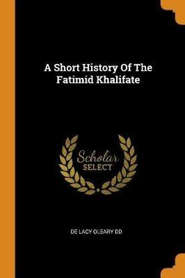 A Short History Of The Fatimid Khalifate - De Lacy Oleary DD - cover