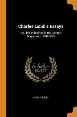 Charles Lamb's Essays: As First Published in the London Magazine: 1820-1825 - Anonymous - cover