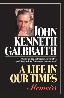 A Life in Our Times - John Kenneth Galbraith - cover