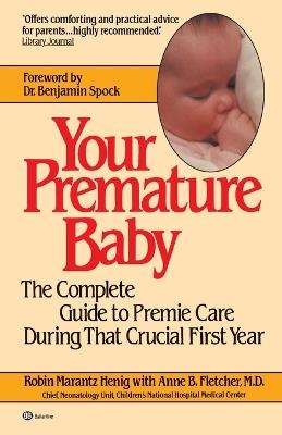 Your Premature Baby: The Complete Guide to Premie Care During That Crucial First Year - Robin Marantz Henig - cover