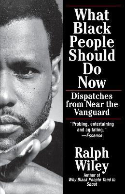 What Black People Should Do Now: Dispatches from Near the Vanguard - Ralph Wiley - cover