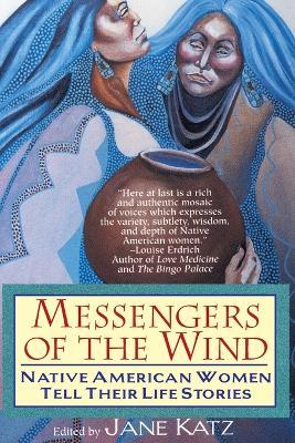 Messengers of the Wind: Native American Women Tell Their Life Stories - Jane Katz - cover