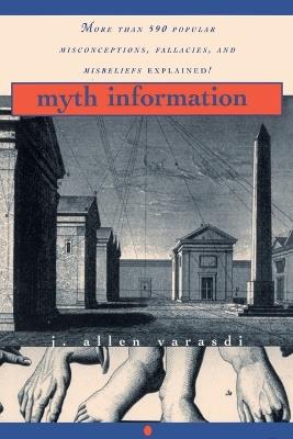 Myth Information: More Than 590 Popular Misconceptions, Fallacies, and Misbeliefs Explained! - J. Allen Varasdi - cover