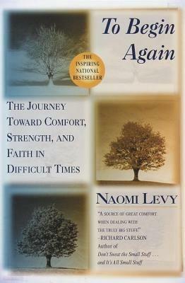 To Begin Again: The Journey Toward Comfort, Strength, and Faith in Difficult Times - Naomi Levy - cover