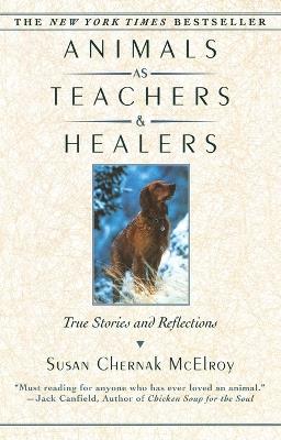 Animals as Teachers and Healers: True Stories and Reflections - Susan Chernak McElroy - cover