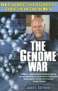 The Genome War: How Craig Venter Tried to Capture the Code of Life and Save the World - James Shreeve - cover