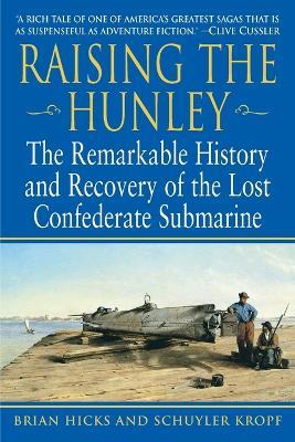 Raising the Hunley: The Remarkable History and Recovery of the Lost Confederate Submarine - Brian Hicks,Schuyler Kropf - cover