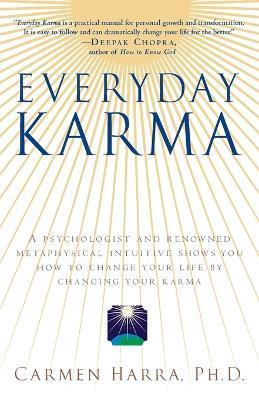 Everyday Karma: A Psychologist and Renowned Metaphysical Intuitive Shows You How to Change Your Life by Changing Your Karma - Carmen Harra - cover