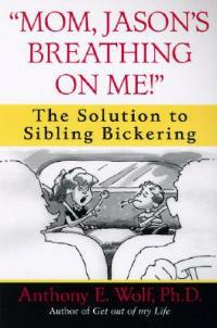 "Mom, Jason's Breathing on Me!": The Solution to Sibling Bickering - Anthony Wolf - cover