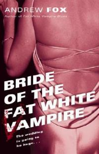 Bride of the Fat White Vampire: A Novel - Andrew Fox - cover