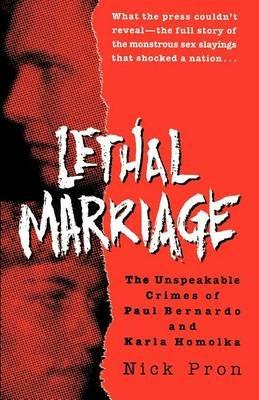 Lethal Marriage: The Unspeakable Crimes of Paul Bernardo and Karla Homolka - Nick Pron - cover