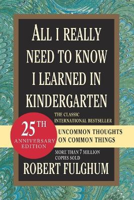 All I Really Need to Know I Learned in Kindergarten: Uncommon Thoughts on Common Things - Robert Fulghum - cover