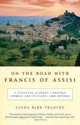 On the Road with Francis of Assisi: A Timeless Journey Through Umbria and Tuscany, and Beyond - Linda Bird Francke - cover