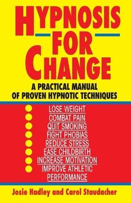 Hypnosis for Change: A Practical Manual of Proven Hypnotic Techniques - Josie Hadley - cover