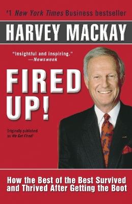 Fired Up!: How the Best of the Best Survived and Thrived After Getting the Boot - Harvey Mackay - cover