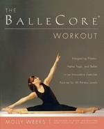 The BalleCore® Workout: Integrating Pilates, Hatha Yoga, and Ballet in an Innovative Exercise Routine for All Fitness Levels