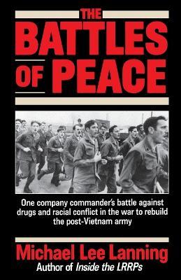 The Battles of Peace: One Company Commander's Battle Against Drugs and Racial Conflict in the War to Rebuild the Post-Vietnam Army - Michael Lee Lanning - cover